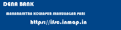 DENA BANK  MAHARASHTRA KOLHAPUR SHAHUNAGAR PARI   ifsc code